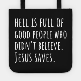 Hell is Full of Good People Who Didn't Believe. Jesus Saves Tote