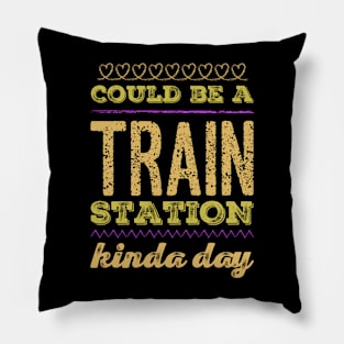 Could Be A Train Station Kinda Day Pillow