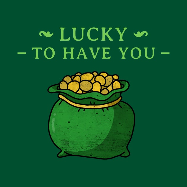 Lucky To Have You St Patrick's Day Design Green Pot of Gold Leprechaun Gift St Patties Day Celebration Shirt Best Shirt for Saint Patricks Day by mattserpieces