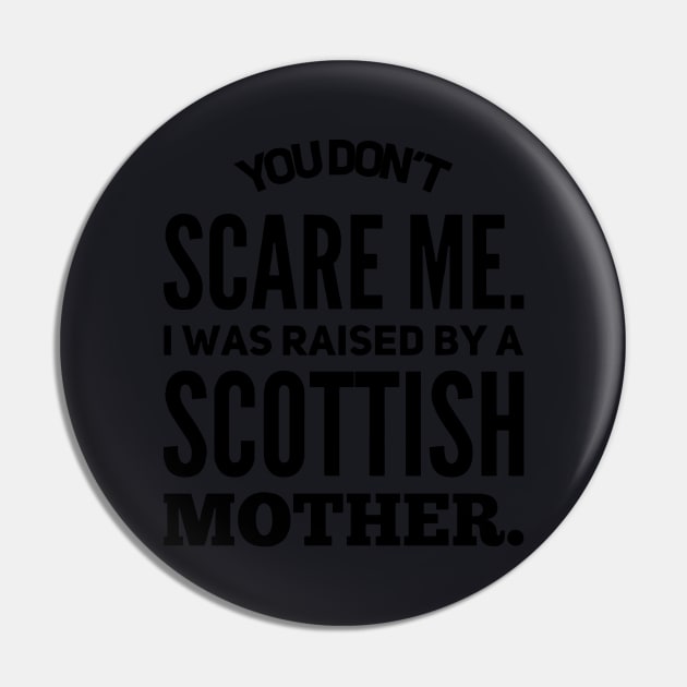 You Dont Scare Me I Was Raised By A Scottish Mother Pin by hathanh2