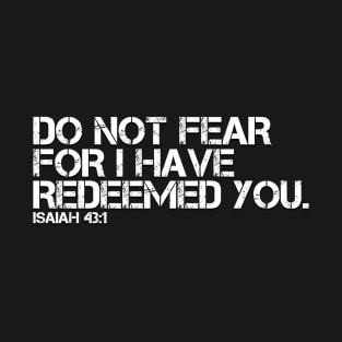 DO NOT FEAR FOR I HAVE REDEEMED YOU T-Shirt