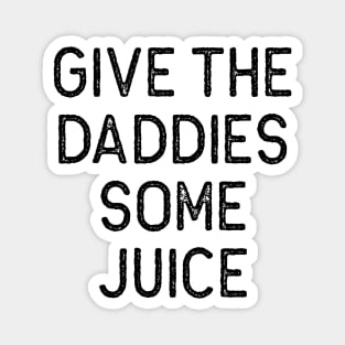 Give the Daddies some juice Magnet