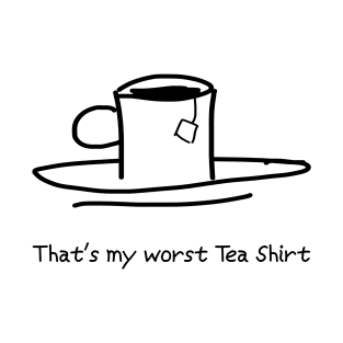 My Worst Tea Shirt T-Shirt