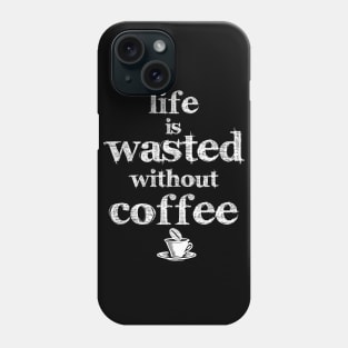 life is wasted without coffee Phone Case