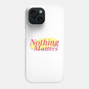 Nothing Matters Phone Case