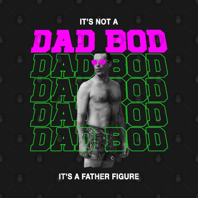 IT'S NOT A DAD BOD, IT'S FATHER FIGURE by rsclvisual