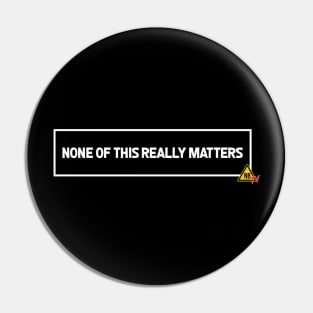 None Of This Really Matters Pin