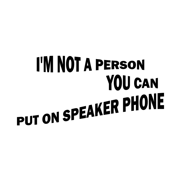 I'm Not A Person You Can Put On Speaker Phone by Officail STORE