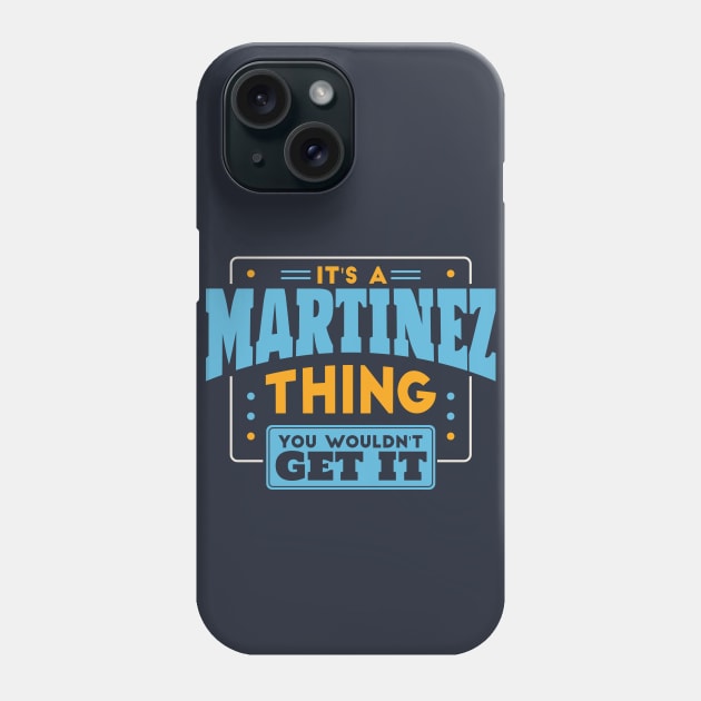 It's a Martinez Thing, You Wouldn't Get It // Martinez Family Last Name Phone Case by Now Boarding