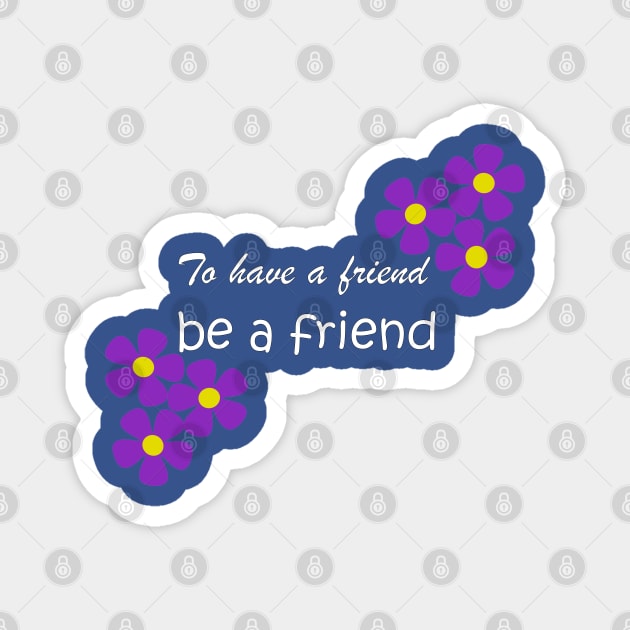 Friendship Quote - To have a friend, be a friend on blue Magnet by karenmcfarland13