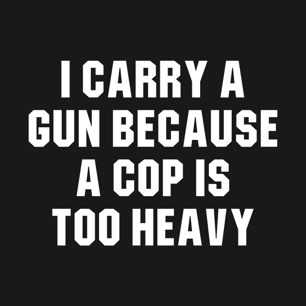 I carry a gun because a cop is too heavy by produdesign
