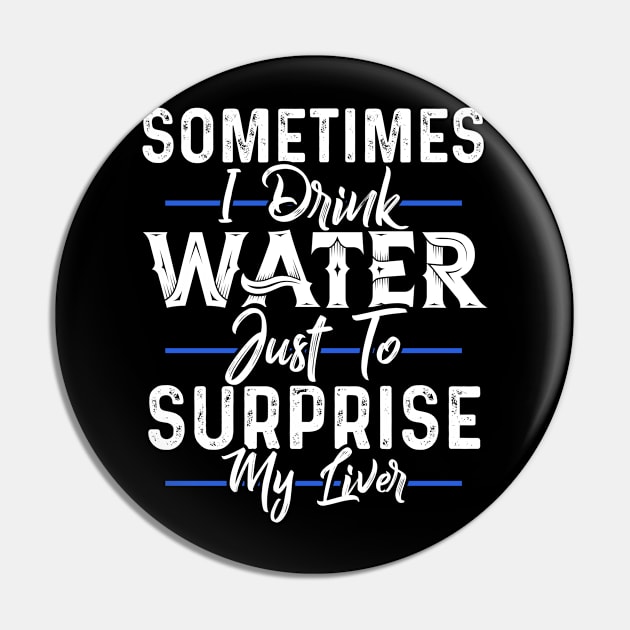 I drink Water just to Surprise my Liver Pin by Dojaja