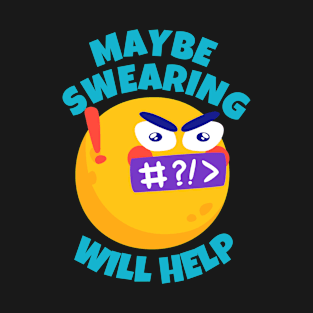 Maybe Swearing Will Help T-Shirt