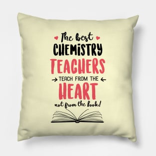 The best Chemistry Teachers teach from the Heart Quote Pillow