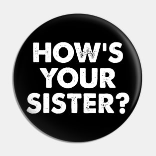 How's Your Sister Pin