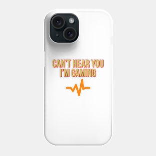 Can’t hear you I’m gaming Phone Case