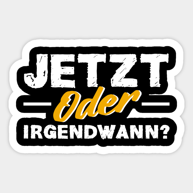 Jetzt Oder Irgendwann Lustiger Spruch Funny Sayings Sticker Teepublic Uk