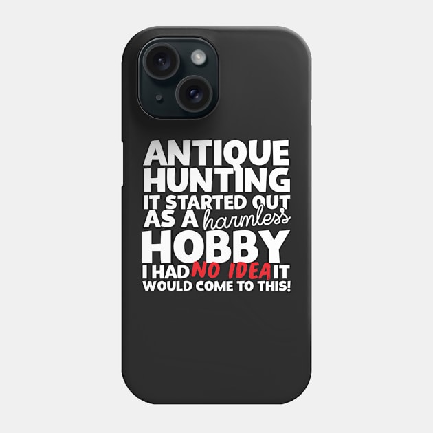 Antique Hunting It Started Out As A Harmless Hobby! Phone Case by thingsandthings