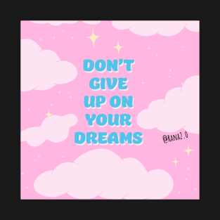 Don’t give up on your dreams T-Shirt