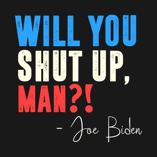 will you shut up man Joe Biden T-Shirt