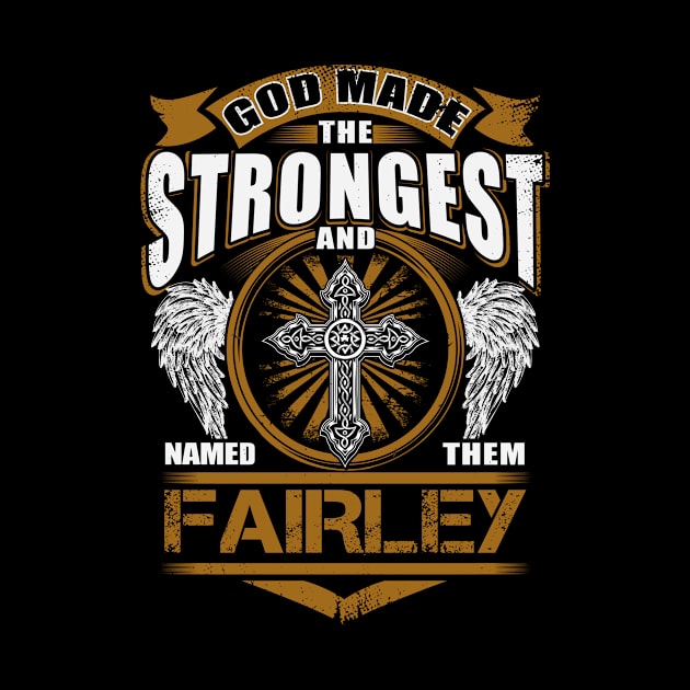 Fairley Name T Shirt - God Found Strongest And Named Them Fairley Gift Item by reelingduvet