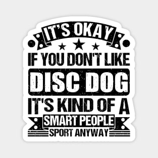 Disc dog Lover It's Okay If You Don't Like Disc dog It's Kind Of A Smart People Sports Anyway Magnet