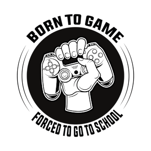 Born to game forced to go to school T-Shirt