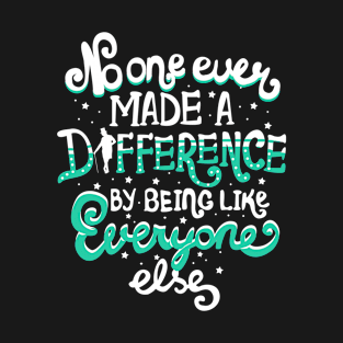 No One Ever Made A Difference By Being Like Everyone Else T-Shirt