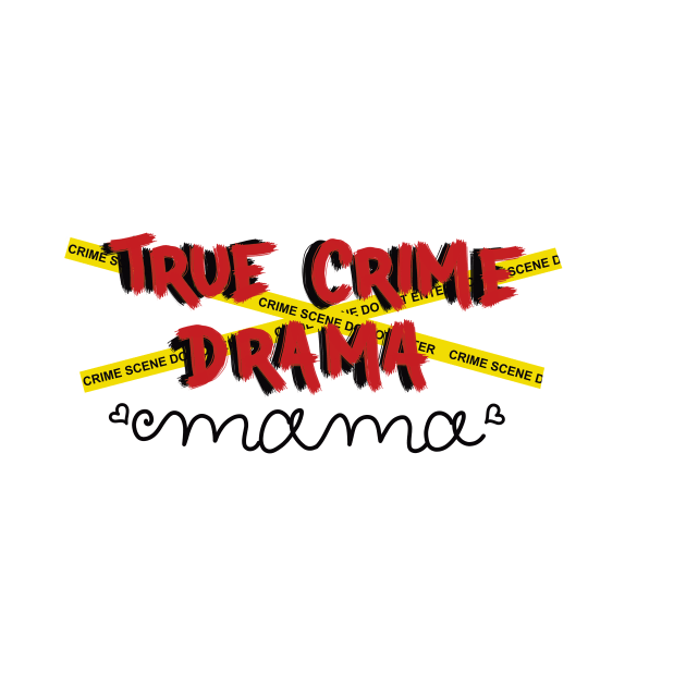 Mama Loves True Crime Drama by Battsii Collective