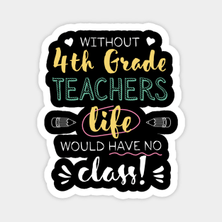 Without 4th Grade Teachers Gift Idea - Funny Quote - No Class Magnet