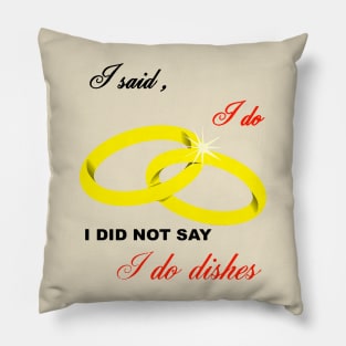 I Said I Do, I Did Not Say I Do Dishes Marriage Humor Pillow