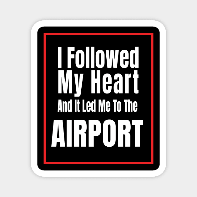 I Followed My Heart And It Led Me To The Airport - Funny traveling lover gift Magnet by MaryMary