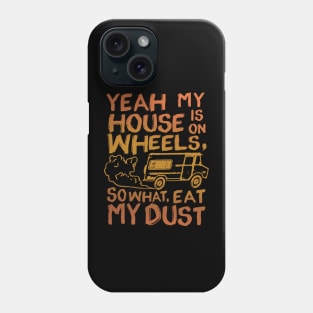 Yeah My House Is On Wheels So What Eat My Dust Phone Case