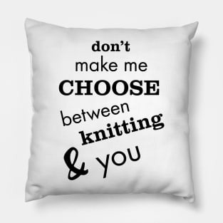 Don't Make Me Choose Between Knitting and You Pillow