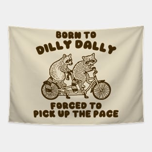 Raccoon Graphic Shirt, Raccoon Lovers Tee, Born To Dilly Dally Forced To Pick Up The Pace Tapestry