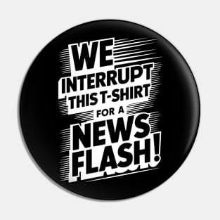 We Interrupt This T-Shirt for a News Flash Pin