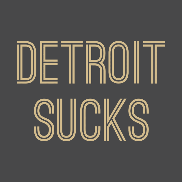 Detroit Sucks (Old Gold Text) by caknuck