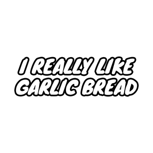 I Really Like Garlic Bread T-Shirt