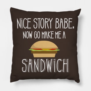 Nice Story Babe Now Go Make me a Sandwich Pillow