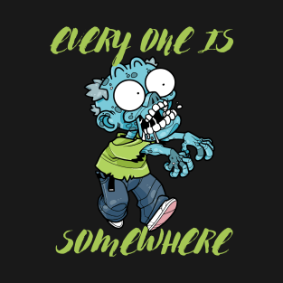 EVERY ONE IS A ZOMBIE SOMEWHERE T-Shirt