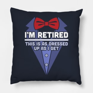 I'm Retired This Is As Dressed Up As I Get Funny Retirement Pillow