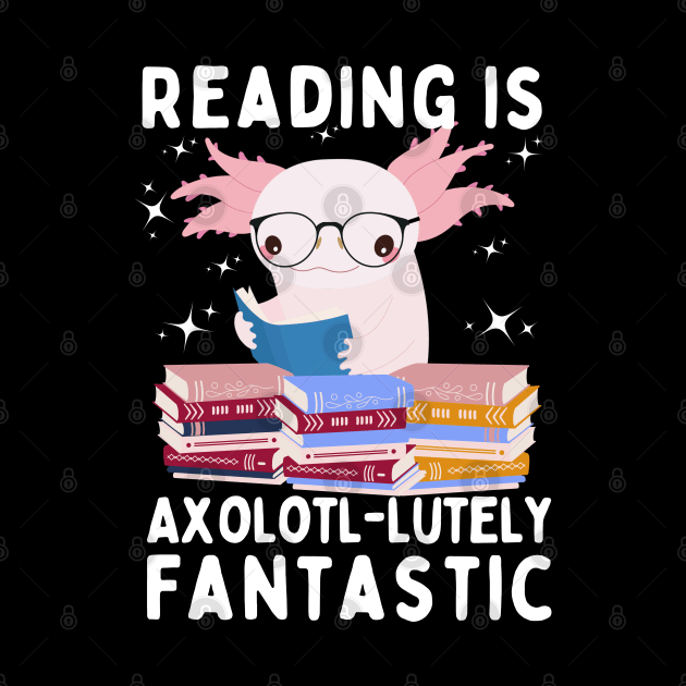 Reading is Axolotl-lutely Fantastic by DDCreates