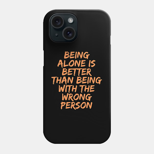 Being Alone is Better Than Being With the Wrong Person, Singles Awareness Day Phone Case by DivShot 