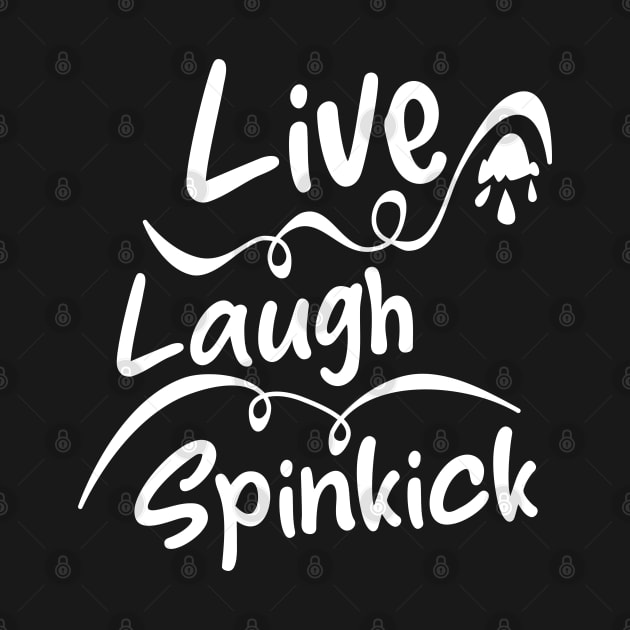 Live, Laugh, Spinkick, by Nana On Here