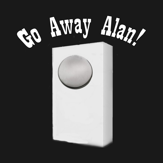 Go away Alan! by Stiffmiddlefinger