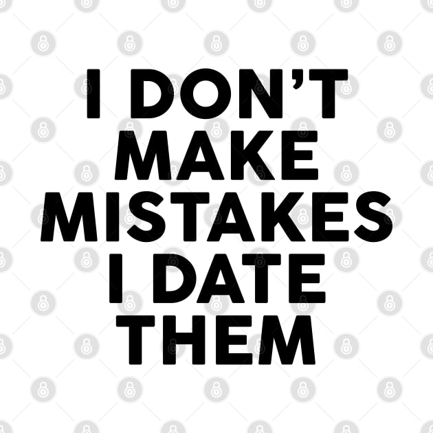 I Don't Make Mistakes I Date Them by TheArtism