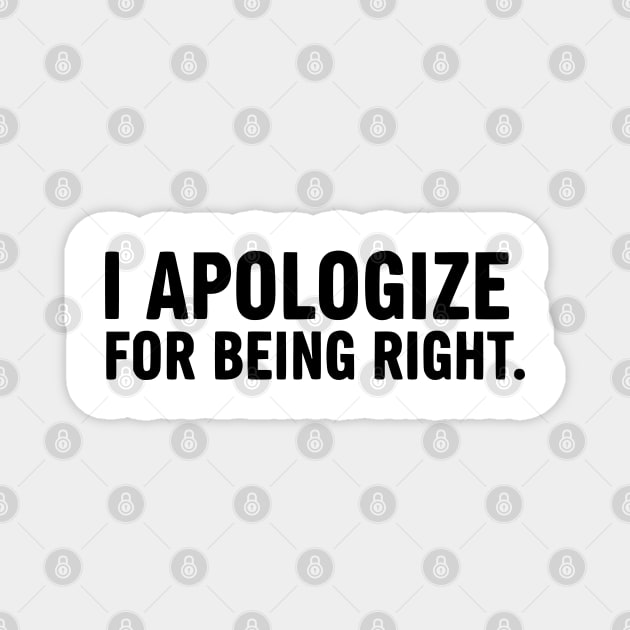 I Apologize For Being Right - Funny Sarcasm Magnet by UrbanLifeApparel