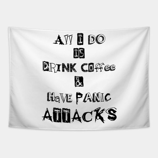 all I do is drink coffee and have panic attacks - funny coffee lovers sayings Tapestry by IRIS