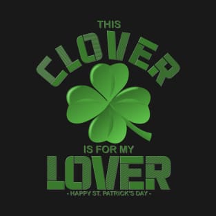 This Clover Is For My Lover, Shamrock, St Paddys Day, Ireland, Green, Four Leaf Clover, Beer, Leprechan, Irish Pride, Lucky, St Patrick's Day Gift Idea T-Shirt