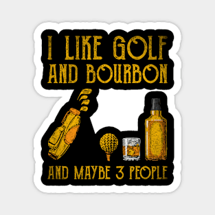 I Like Bourbon and Golf and Maybe 3 People Funny Magnet